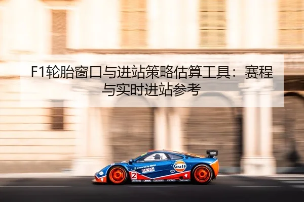 F1轮胎窗口与进站策略估算工具：赛程与实时进站参考